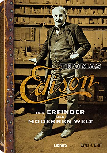 Thomas Edison: Der Erfinder der Modernen Welt