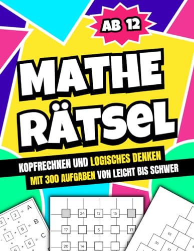 Mathe Rätsel ab 12: Kopfrechnen und logisches Denken mit 300 Aufgaben von leicht bis schwer