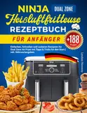 Ninja Heißluftfritteuse Rezeptbuch für Anfänger: +188 Einfachen, Schnellen und Leckeren Rezepten für Dual Zone Air Fryer mit Tipps & Tricks für den Start | Inkl. Nährwertangaben