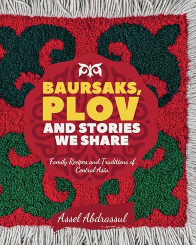 BAURSAKS, PLOV AND STORIES WE SHARE.: Family Recipes and Traditions of Central Asia