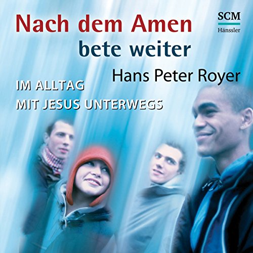 Nach dem Amen bete weiter: Im Alltag mit Jesus unterwegs