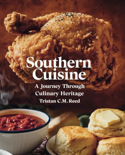 Southern Cuisine: A Journey Through Culinary Heritage - Tristan C.M. Reed