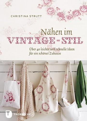 Nähen im Vintage-Stil: ber 40 leichte und schnelle Ideen für ein schönes Zuhause