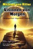 Michael von Ritter - Visionen von Morgen: Vergangenheit-Gegenwart-Zukunft