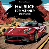 Malbuch für Männer: Sportwagen: Geschenk für Männer I Malbuch mit Luxusautos I Exotische Supersportwagen I Sportwagen für Autoliebhaber