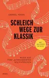 Schleichwege zur Klassik: Musik aus fünf Jahrhunderten neu entdecken | Der ideale Einstieg in die klassische Musik