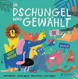 Im Dschungel wird gewählt: So funktioniert Demokratie. Ein Sachbilderbuch über Wahlen für Kinder ab 5 Jahren