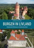 Burgen in Livland: Mittelalterliche Wehrbauten in Estland und Lettland