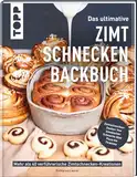 Das ultimative Zimtschnecken-Backbuch: Mehr als 40 verführerische Zimtschnecken-Kreationen