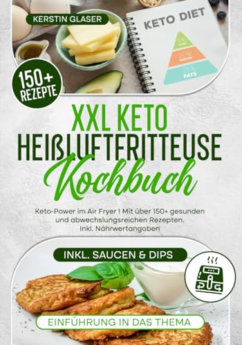 XXL Keto Heißluftfritteuse Kochbuch: Keto-Power im Air Fryer ! Mit über 150+ gesunden und abwechslungsreichen Rezepten. Inkl. Nährwertangaben