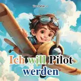 Ich will Pilot werden: Illustriertes Kinderbuch über Flugzeuge. Lerne einen Job. (Ich möchte werden)