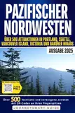 Erkunden Sie den Pazifischen Nordwesten: Ein Führer zu über 500 Attraktionen in Portland, Seattle, dem Olympic National Park, Vancouver, Victoria und Whistler