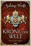 Krone der Welt: Historischer Roman