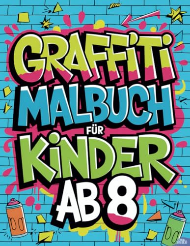 Graffiti Malbuch für Kinder ab 8: Entdecke über 50 kreative Street-Art-Motive zum Ausmalen - Das perfekte Ausmalbuch für Mädchen und Jungen zum Entspannen