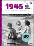 1945 - Ein ganz besonderer Jahrgang: Jahrgangsbuch zum 80. Geburtstag (Jahrgangsbücher zum Geburtstag)