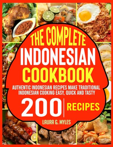 The Complete Indonesian Cookbook: Authentic Indonesian Recipes Make Traditional Indonesian Cooking Easy, Quick and Tasty