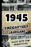 1945 - Einzigartiger Jahrgang: Das ideale Geschenk voller Fakten und historischer Ereignisse aus dem Jahr 1945