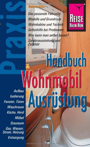 Reise Know-How Praxis: Wohnmobil-Ausrüstung: Ratgeber mit vielen praxisnahen Tipps und Informationen: Das passende Fahrzeug. Modelle und Grundrisse. ... Gas, Wasser, Strom, Heizung, Entsorgung