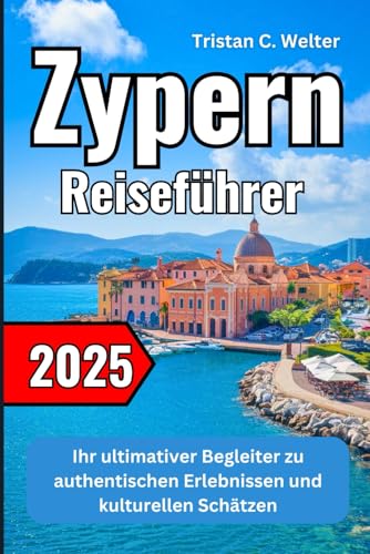 Zypern Reiseführer 2025: Ihr ultimativer Begleiter zu authentischen Erlebnissen und kulturellen Schätzen