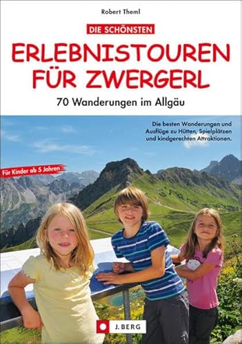 Die schönsten Erlebnistouren für Zwergerl: 70 Wanderungen im Allgäu