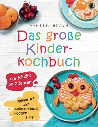 Das große Kinderkochbuch - spielerisch und selbstständig kochen lernen für Kinder ab 7 Jahren