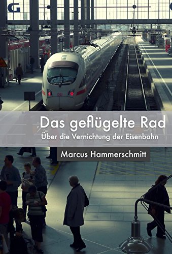 Das geflügelte Rad: Über die Vernichtung der Eisenbahn