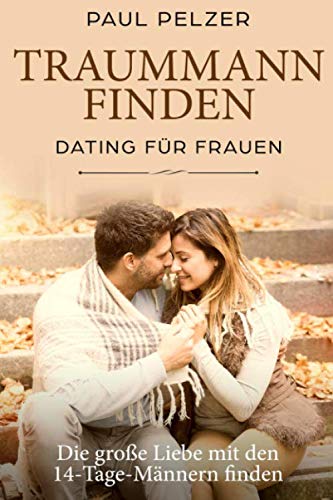 Traummann finden: Dating für Frauen: Die große Liebe mit den 14-Tage-Männern finden