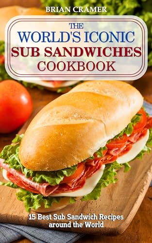 The World's Iconic Sub Sandwiches Cookbook: 15 Best Sub Sandwich Recipes around the World (English Edition)