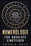 Numerologie für absolute Einsteiger: Verstehe deine Zahlen, erkenne dich selbst und gestalte deine Zukunft