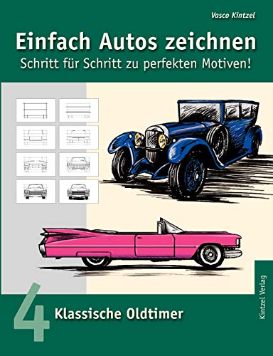 Einfach Autos zeichnen - Schritt für Schritt zu perfekten Motiven! / Klassische Oldtimer: Band 4: Klassische Oldtimer