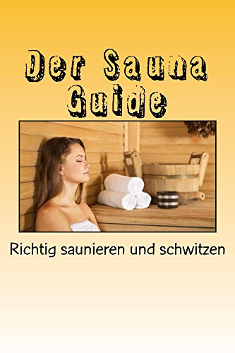 Der Sauna Guide: Richtig saunieren und schwitzen