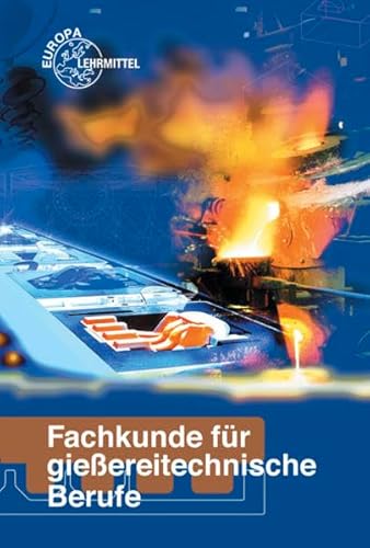 Fachkunde für gießereitechnische Berufe: Technologie des Formens und Gießens