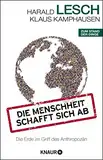 Die Menschheit schafft sich ab: Die Erde im Griff des Anthropozän