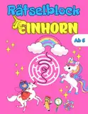 Rätselblock ab 6 Jahre Einhorn: Rätselspaß mit Lösungen | Spielerisch die Intelligenz und das Logische Denken fördern | Labyrinthe | Fehler finden | Punkte Verbinden | Bilderrätsel | Sudoku u.v.m