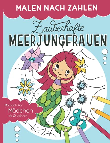 Malen nach Zahlen – Zauberhafte Meerjungfrauen: Malen, lesen und lernen – erlebe zusammen mit dem Meerjungfrauen-Mädchen Melina zauberhafte Abenteuer. ... inkl. Geschichten für Mädchen ab 5 Jahren