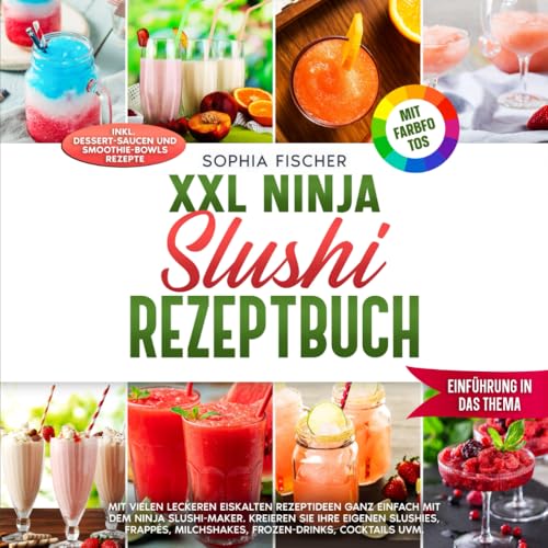 XXL Ninja Slushi Rezeptbuch | Mit FARBFOTOS: Mit vielen leckeren Rezeptideen ganz einfach mit dem Ninja Slushi-Maker. Kreieren Sie Ihre eigenen Slushies, Frappés, Milchshakes, Cocktails uvm.