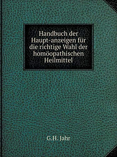 Handbuch der Haupt-anzeigen für die richtige Wahl der homöopathischen Heilmittel