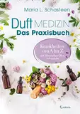 Duftmedizin – Das Praxisbuch – Krankheiten von A bis Z mit ätherischen Ölen behandeln