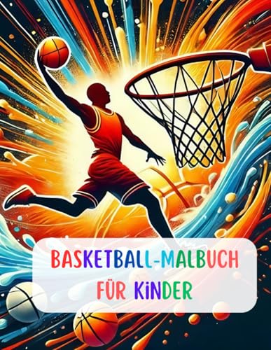 Basketball Malbuch für Kinder: Malbuch für Kinder und Erwachsene +40 Malseiten, Viele Bilder zum Ausmalen von Reifen, Basketbällen, Turnschuhen usw.