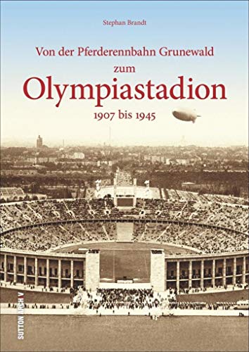 Von der Pferderennbahn Grunewald zum Olympiastadion: 1907 bis 1945: 1907 bis 1945 (Sutton Archivbilder)