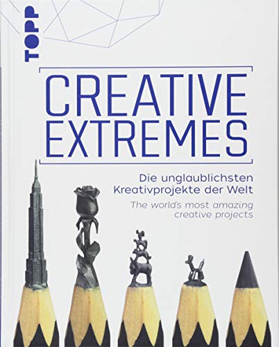 Creative Extremes: Die unglaublichsten Kreativprojekte der Welt. The world's most amazing creative projects