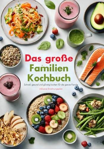 Das Familienkochbuch – Schnell, gesund und günstig kochen für die ganze Familie - inklusive Ernährungsplan