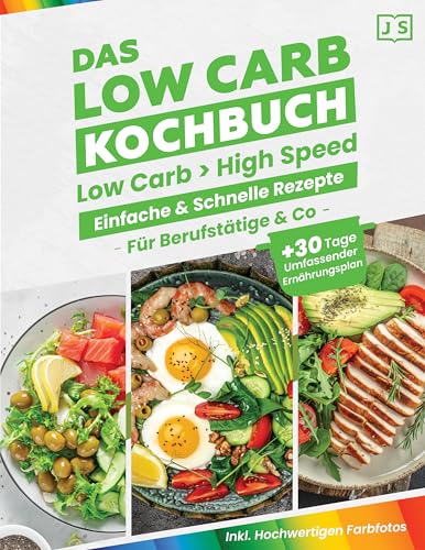 Low Carb in High Speed: Einfache & Blitzschnelle Rezepte für Berufstätige & Co. - Das Low Carb Kochbuch mit hochwertigen Farbfotos + 30 Tage umfassender Ernährungsplan