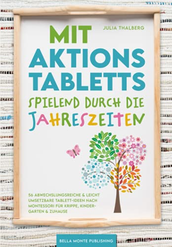 Mit Aktionstabletts spielend durch die Jahreszeiten - 56 abwechslungsreiche & leicht umsetzbare Tablett-Ideen nach Montessori für Krippe, Kindergarten & Zuhause