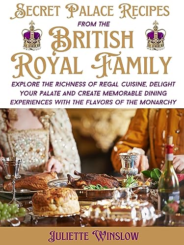 Secret Palace Recipes from the British Royal Family: Explore the Richness of Regal Cuisine, Delight Your Palate and Create Memorable Dining Experiences ... Flavors of the Monarchy (English Edition)