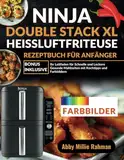 Ninja Double Stack XL Heißluftfritteuse Rezeptbuch für Anfänger: Ihr Leitfaden für Schnelle und Leckere Gesunde Mahlzeiten mit Kochtipps und Farbbildern