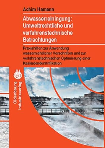 Abwasserreinigung: Umweltrechtliche und verfahrenstechnische Betrachtung: Praxishilfen zur Anwendung wasserrechtlicher Vorschriften und zur ... Optimierung einer Kaskadendenitrifikation