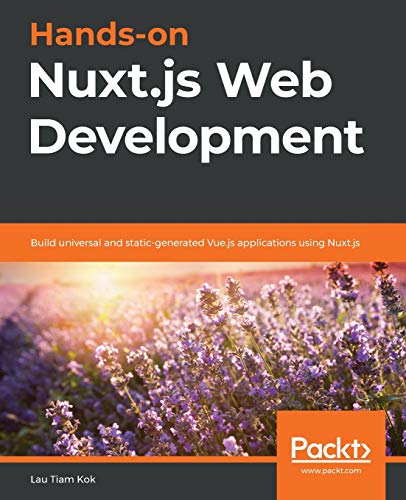 Hands-on Nuxt.js Web Development: Build universal and static-generated Vue.js applications using Nuxt.js