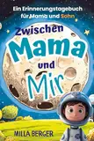 Zwischen Mama und Mir: Ein Erinnerungstagebuch für Mama und Sohn- zum Hin- und Herschreiben.