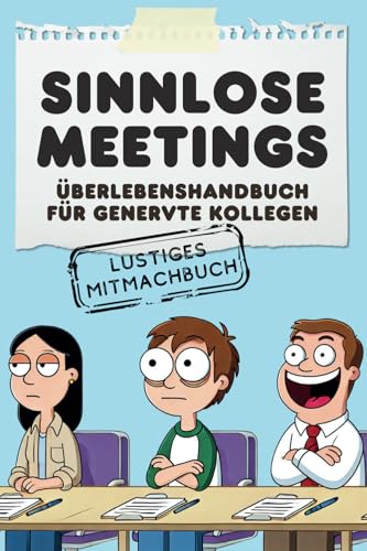 Sinnlose Meetings: Überlebenshandbuch für genervte Kollegen. Lustiges Mitmachbuch